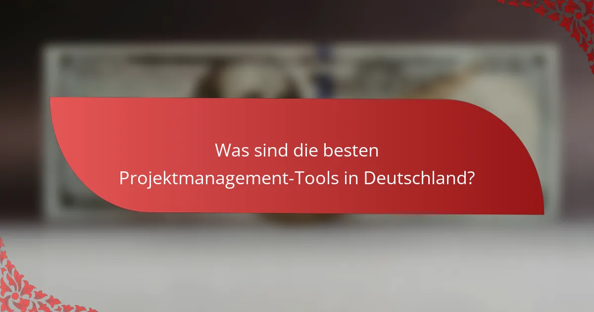 Was sind die besten Projektmanagement-Tools in Deutschland?
