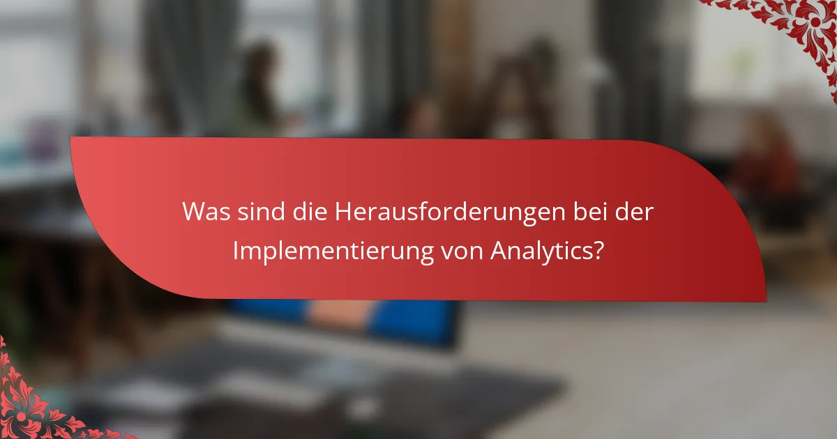 Was sind die Herausforderungen bei der Implementierung von Analytics?