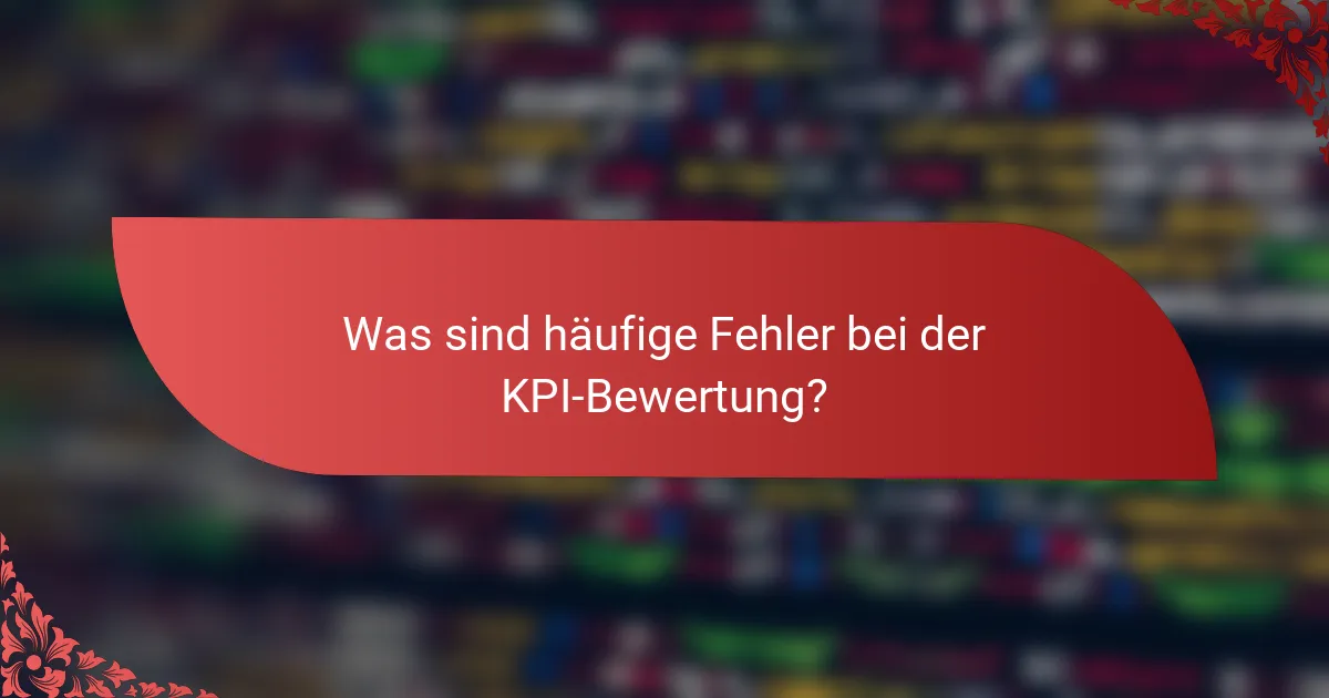 Was sind häufige Fehler bei der KPI-Bewertung?