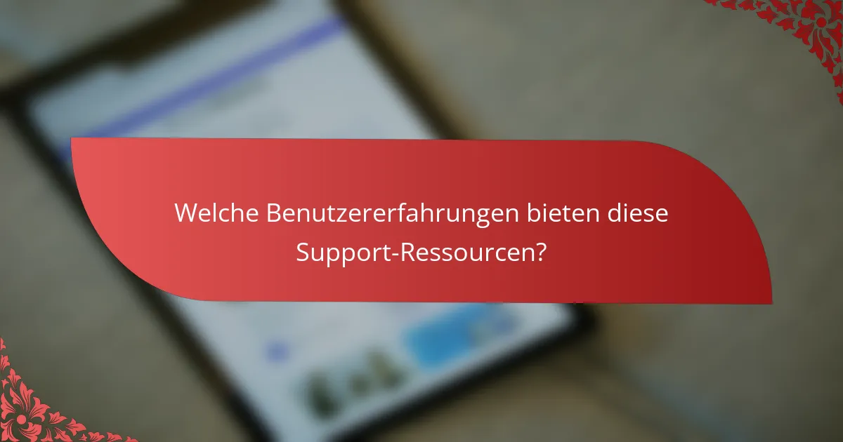 Welche Benutzererfahrungen bieten diese Support-Ressourcen?