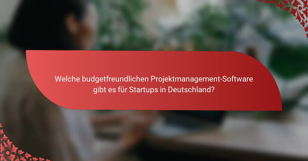 Welche budgetfreundlichen Projektmanagement-Software gibt es für Startups in Deutschland?