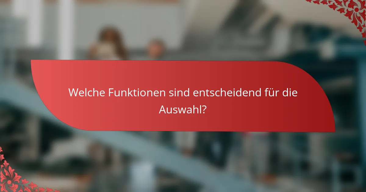 Welche Funktionen sind entscheidend für die Auswahl?
