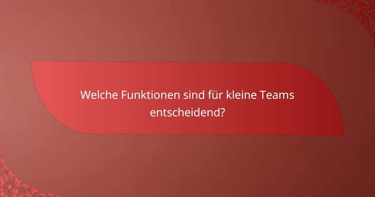 Welche Funktionen sind für kleine Teams entscheidend?