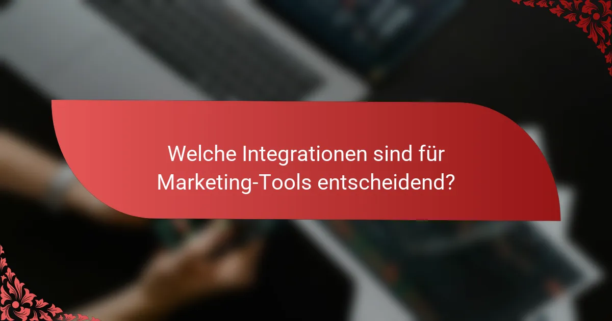 Welche Integrationen sind für Marketing-Tools entscheidend?