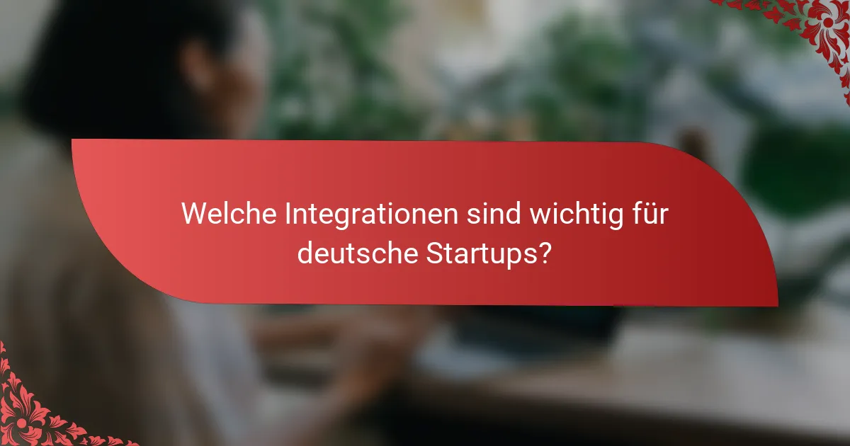 Welche Integrationen sind wichtig für deutsche Startups?