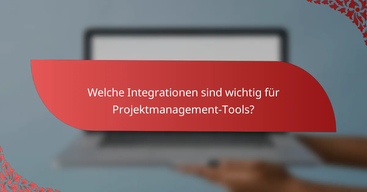 Welche Integrationen sind wichtig für Projektmanagement-Tools?