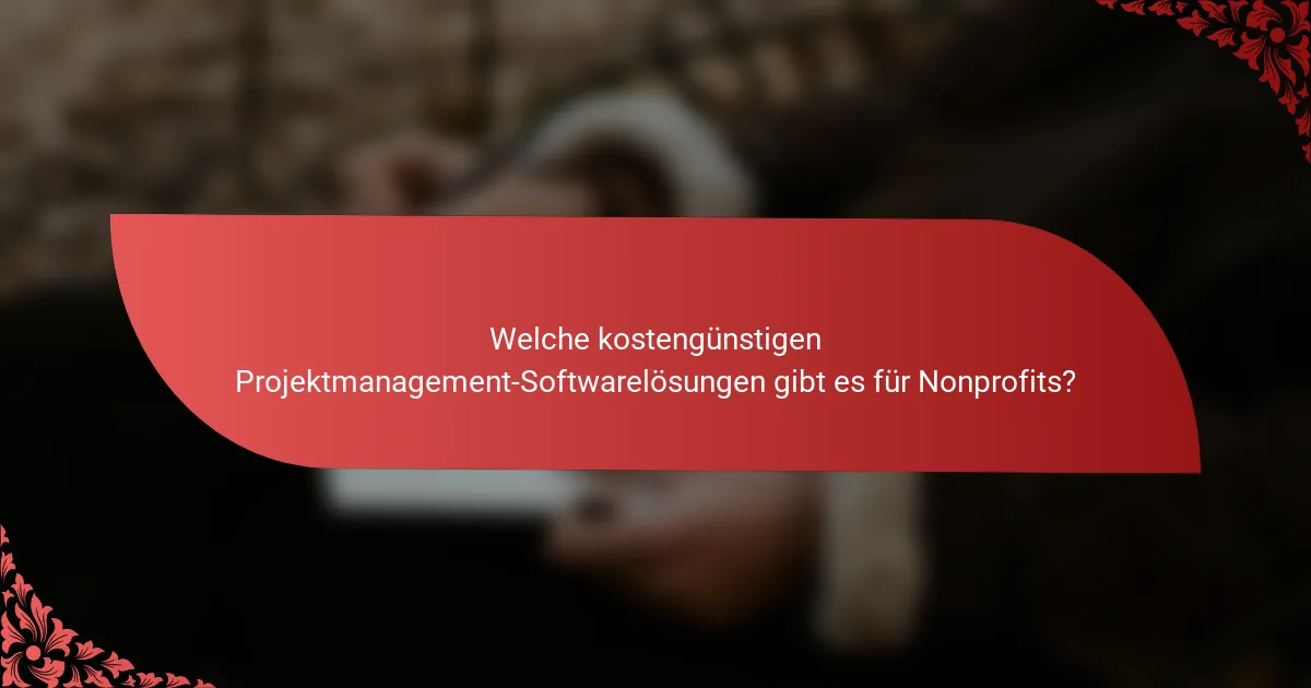 Welche kostengünstigen Projektmanagement-Softwarelösungen gibt es für Nonprofits?