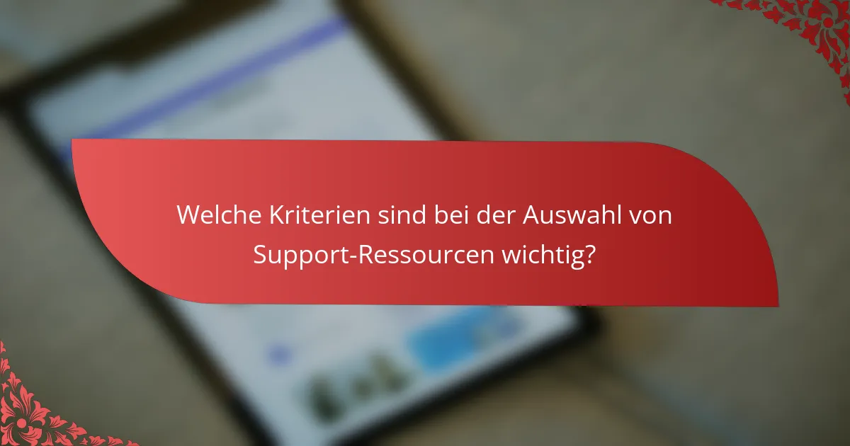 Welche Kriterien sind bei der Auswahl von Support-Ressourcen wichtig?