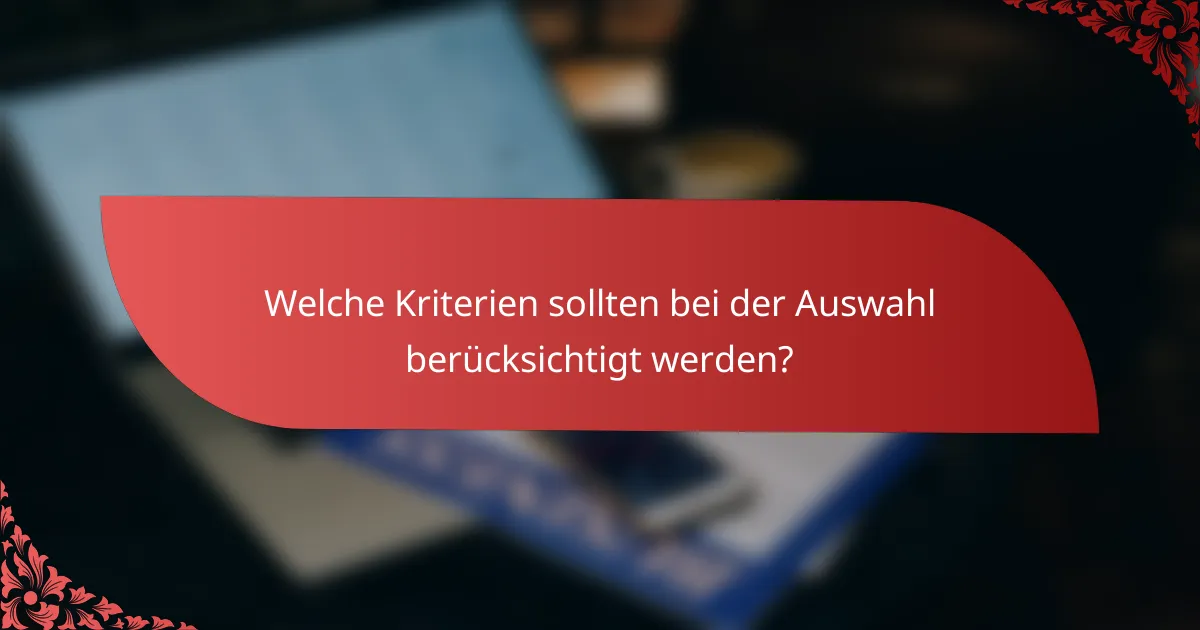 Welche Kriterien sollten bei der Auswahl berücksichtigt werden?