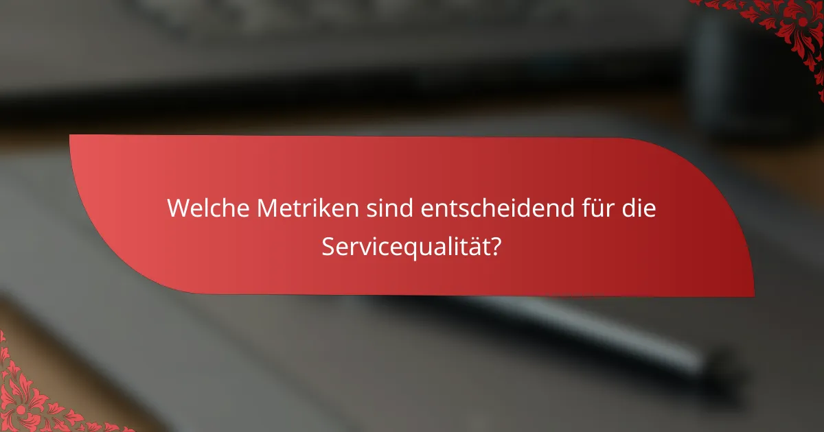 Welche Metriken sind entscheidend für die Servicequalität?