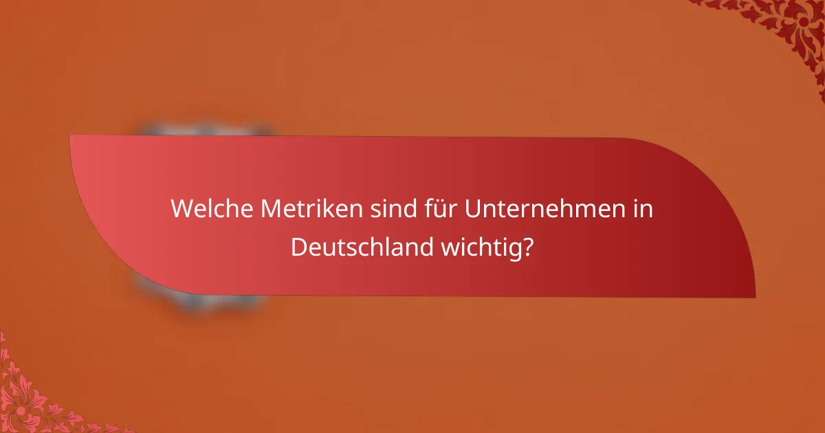 Welche Metriken sind für Unternehmen in Deutschland wichtig?