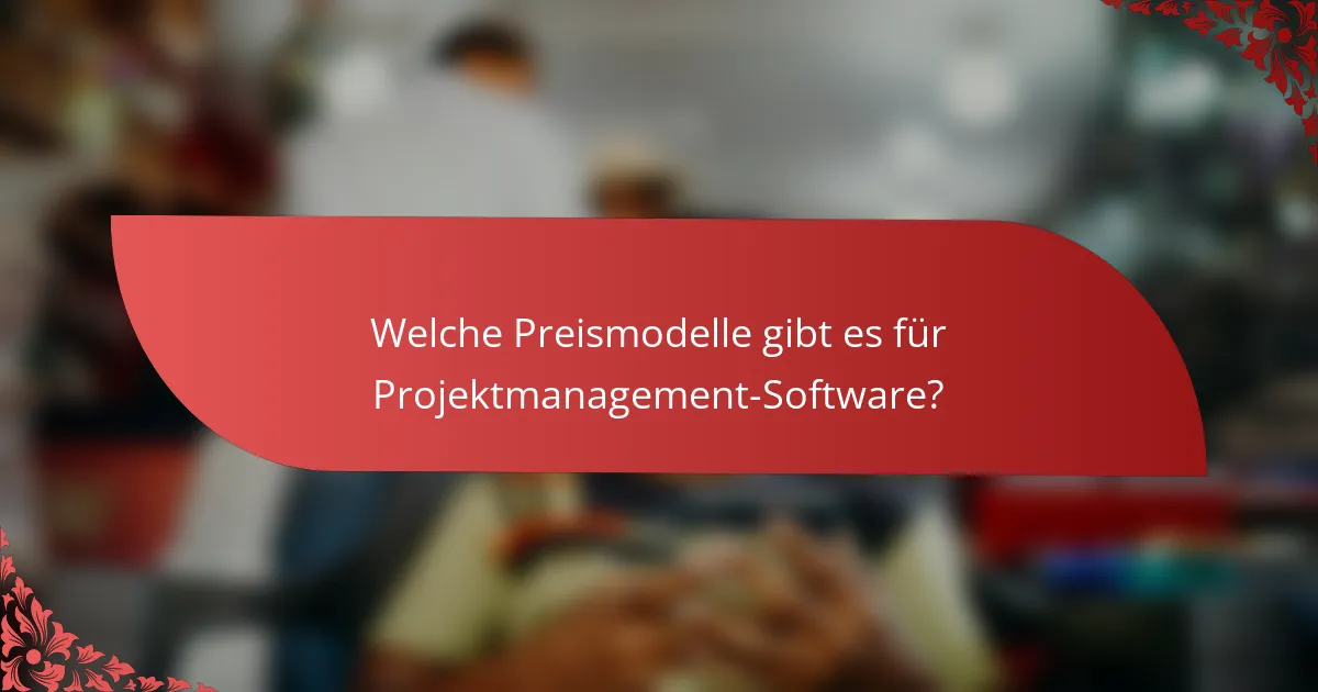 Welche Preismodelle gibt es für Projektmanagement-Software?