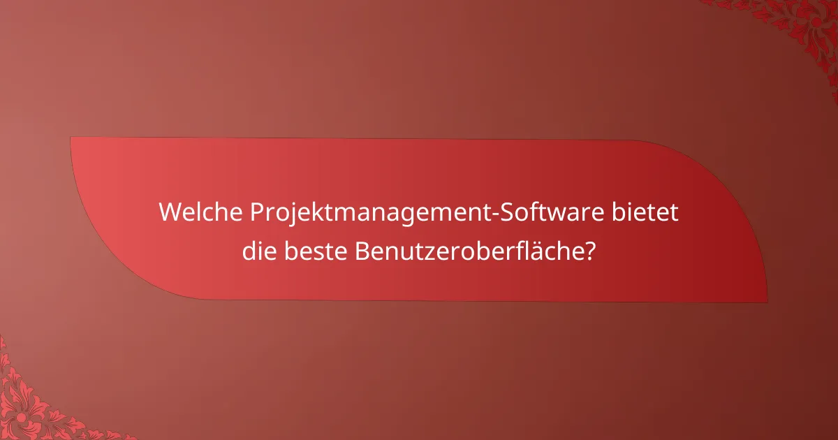 Welche Projektmanagement-Software bietet die beste Benutzeroberfläche?