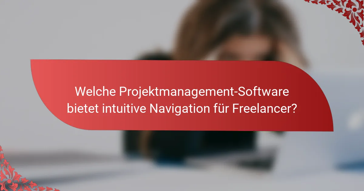Welche Projektmanagement-Software bietet intuitive Navigation für Freelancer?