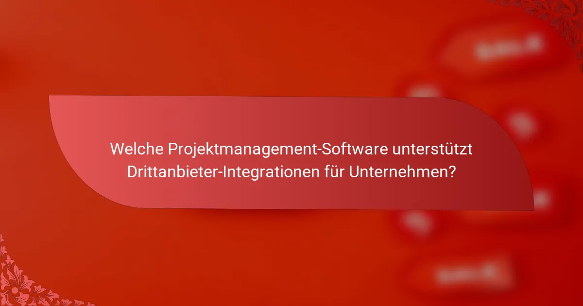 Welche Projektmanagement-Software unterstützt Drittanbieter-Integrationen für Unternehmen?