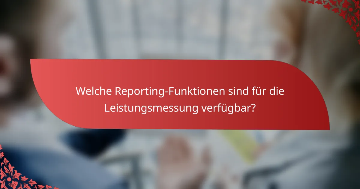Welche Reporting-Funktionen sind für die Leistungsmessung verfügbar?