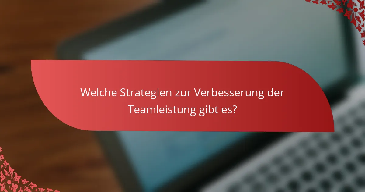 Welche Strategien zur Verbesserung der Teamleistung gibt es?