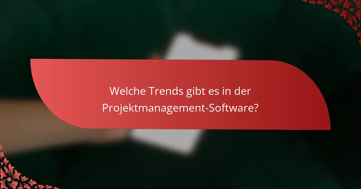 Welche Trends gibt es in der Projektmanagement-Software?