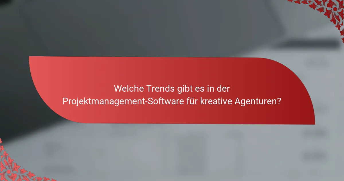 Welche Trends gibt es in der Projektmanagement-Software für kreative Agenturen?