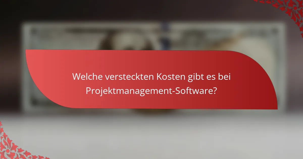 Welche versteckten Kosten gibt es bei Projektmanagement-Software?
