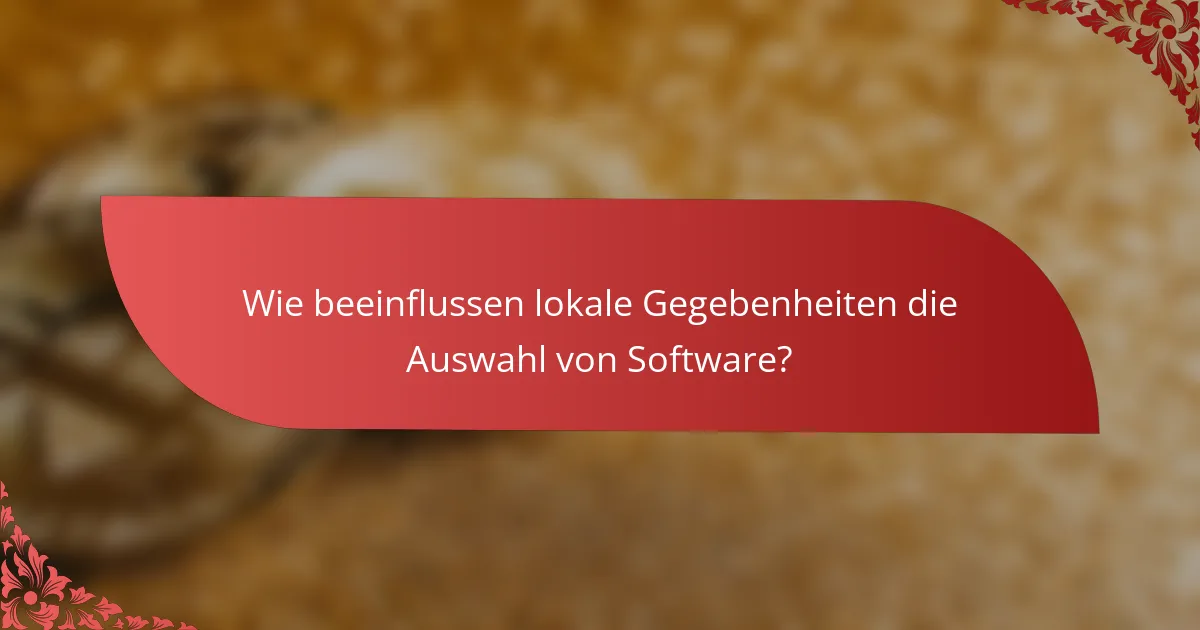 Wie beeinflussen lokale Gegebenheiten die Auswahl von Software?