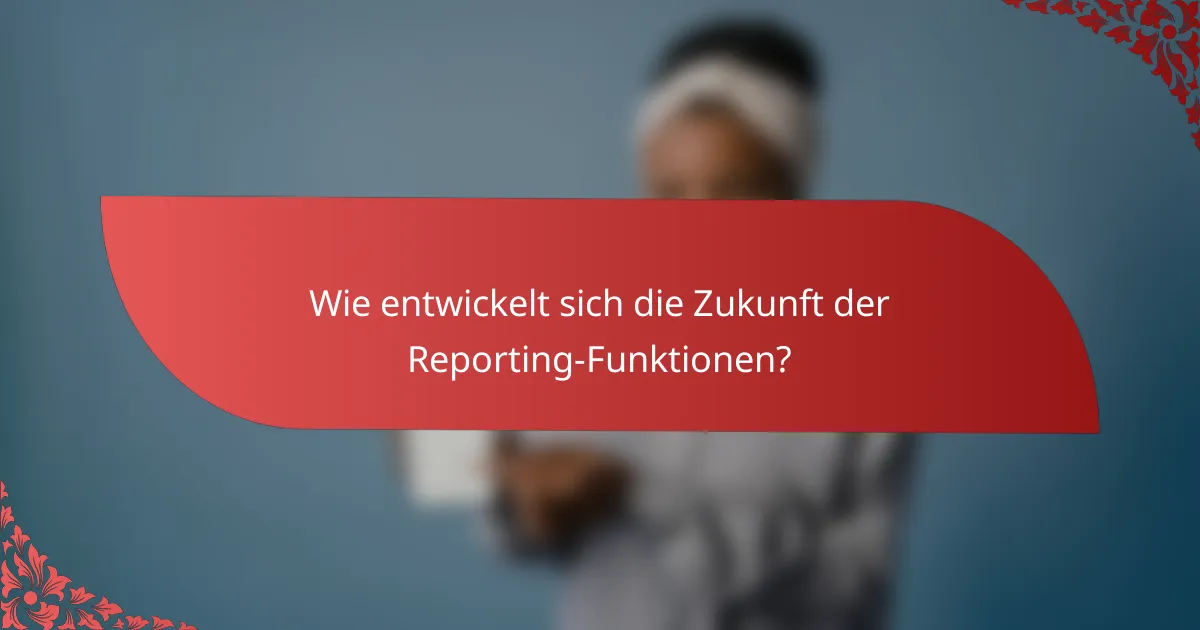 Wie entwickelt sich die Zukunft der Reporting-Funktionen?