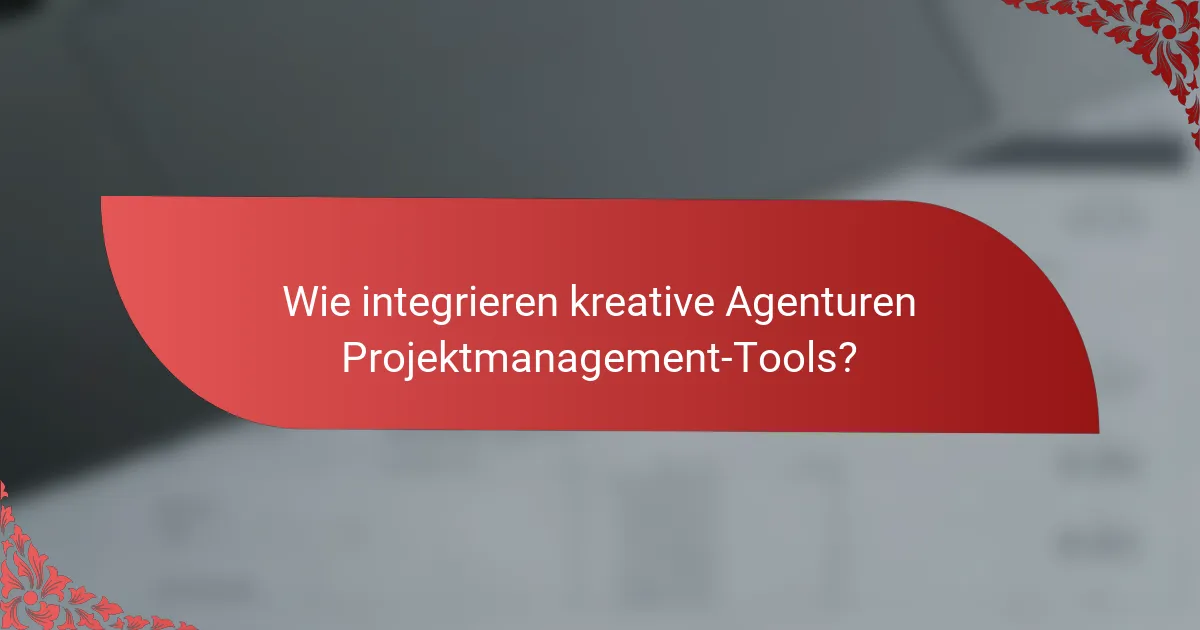 Wie integrieren kreative Agenturen Projektmanagement-Tools?