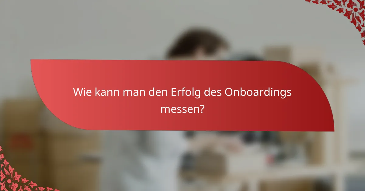 Wie kann man den Erfolg des Onboardings messen?
