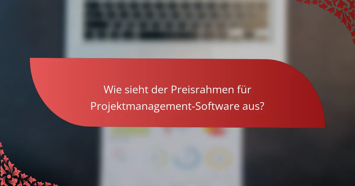 Wie sieht der Preisrahmen für Projektmanagement-Software aus?