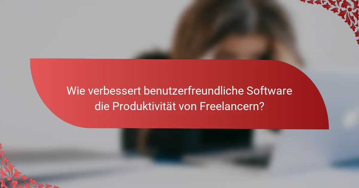 Wie verbessert benutzerfreundliche Software die Produktivität von Freelancern?