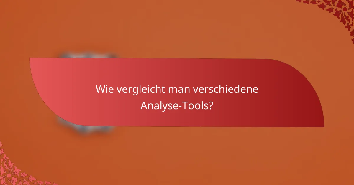 Wie vergleicht man verschiedene Analyse-Tools?