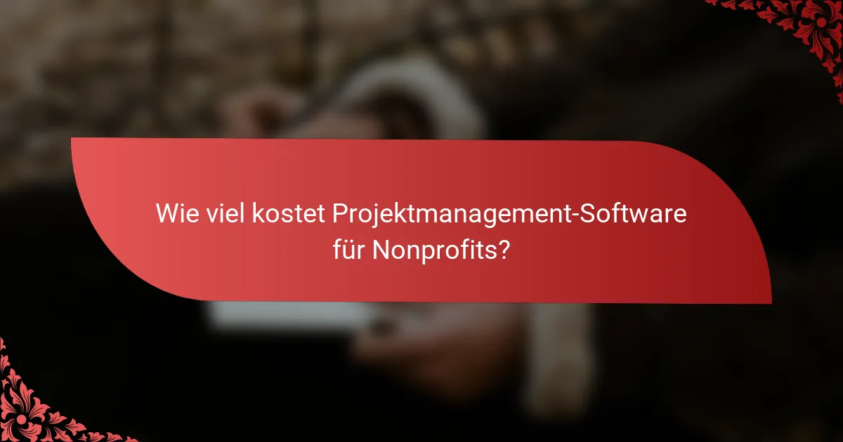 Wie viel kostet Projektmanagement-Software für Nonprofits?