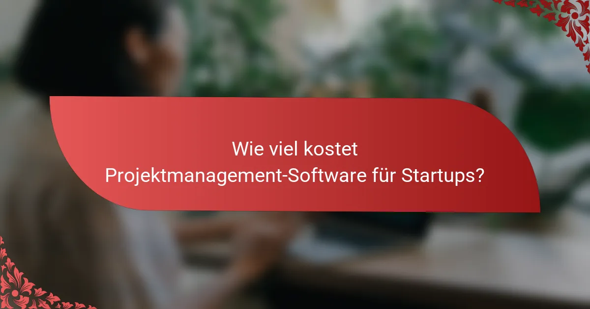 Wie viel kostet Projektmanagement-Software für Startups?