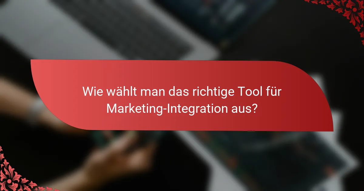 Wie wählt man das richtige Tool für Marketing-Integration aus?