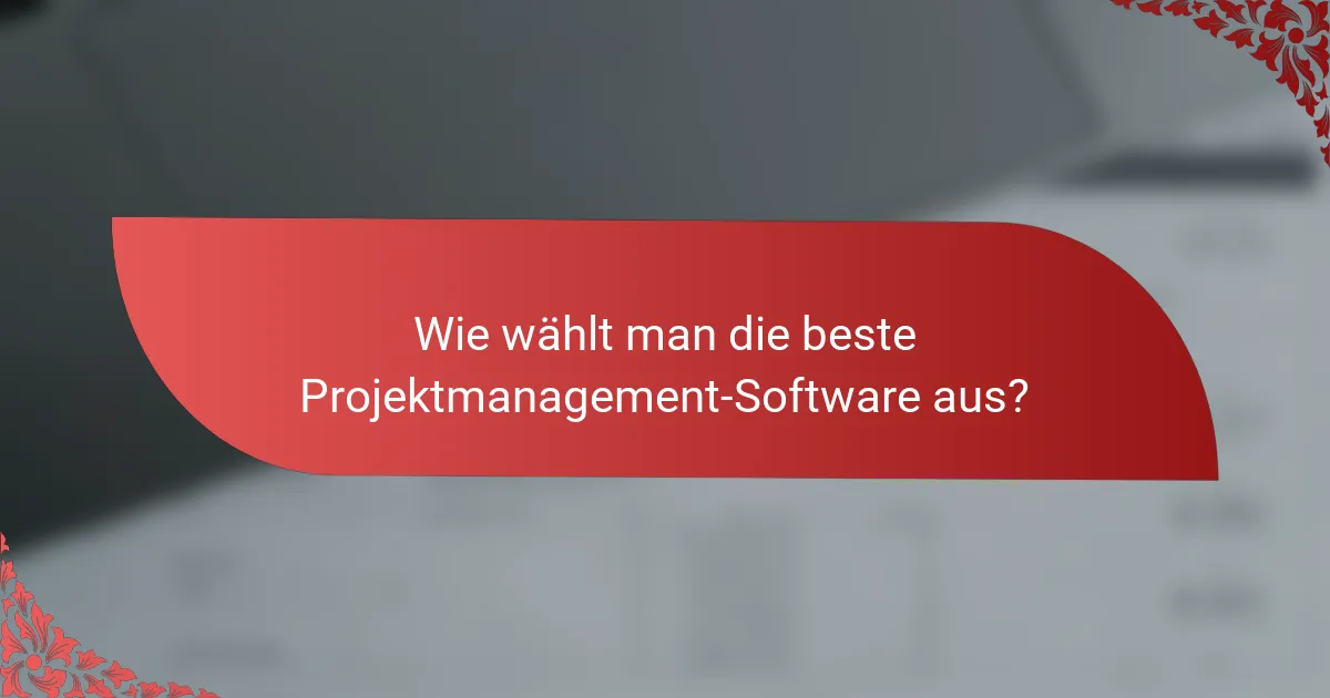 Wie wählt man die beste Projektmanagement-Software aus?