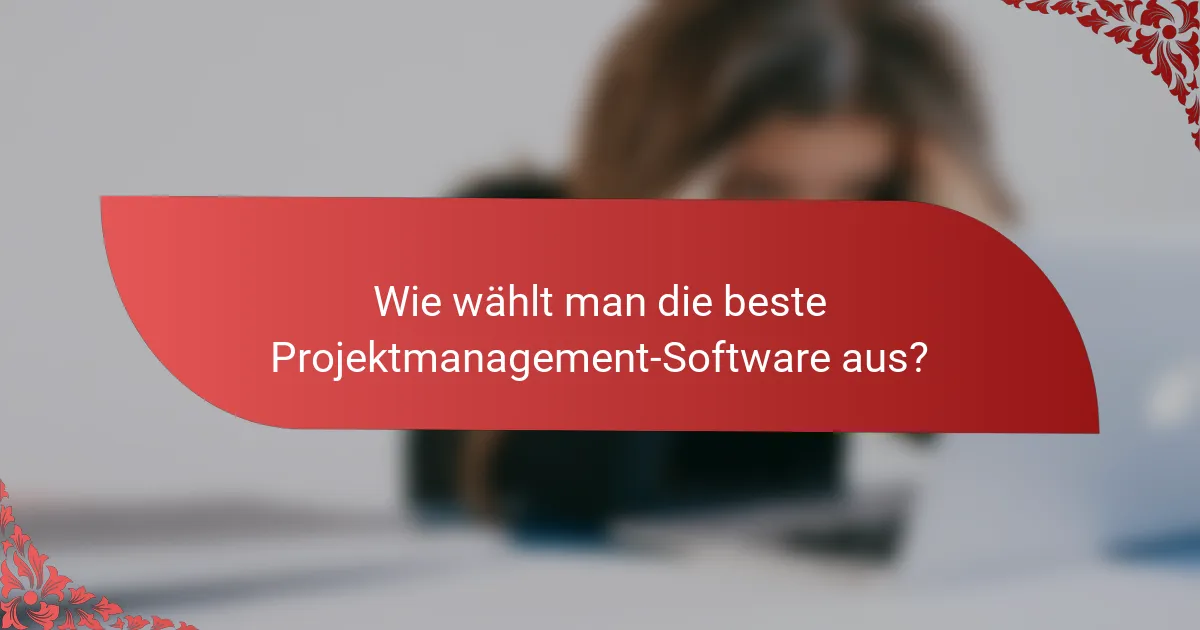 Wie wählt man die beste Projektmanagement-Software aus?