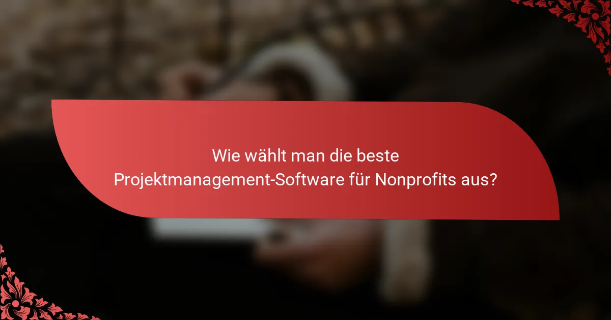 Wie wählt man die beste Projektmanagement-Software für Nonprofits aus?