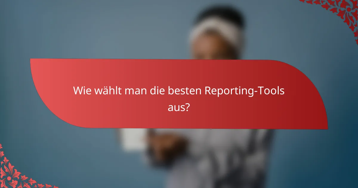 Wie wählt man die besten Reporting-Tools aus?