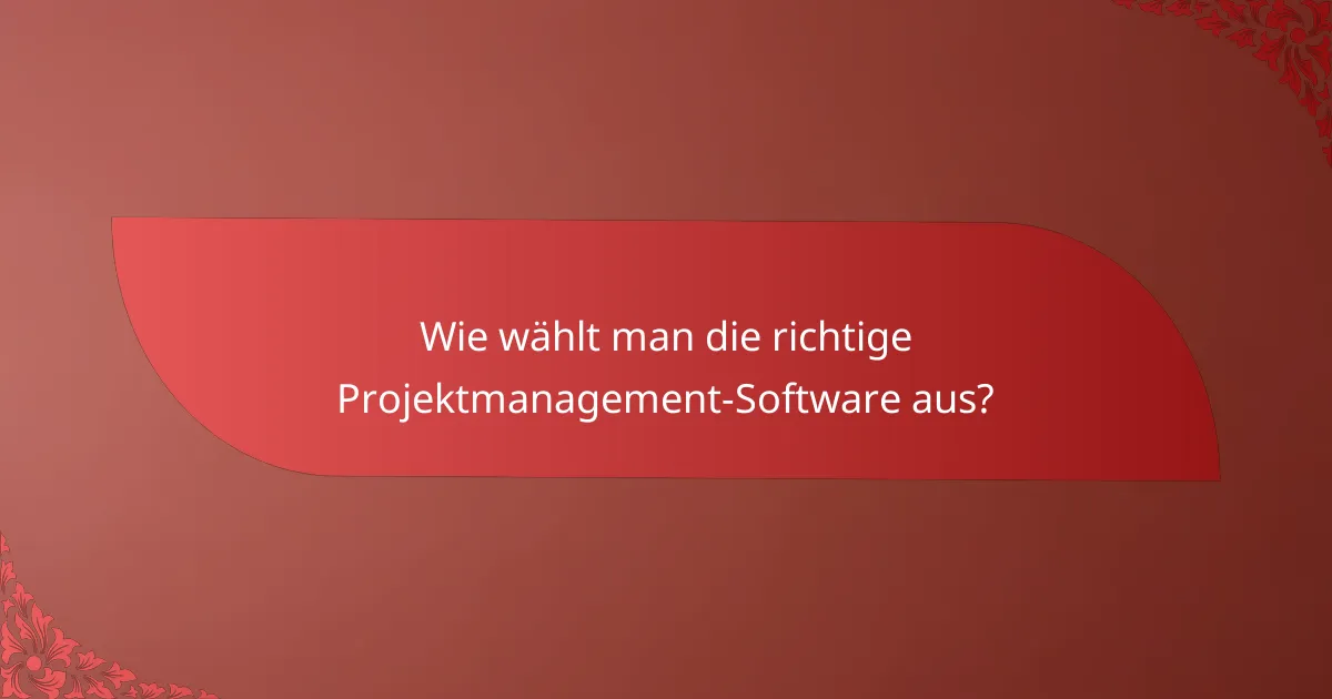 Wie wählt man die richtige Projektmanagement-Software aus?