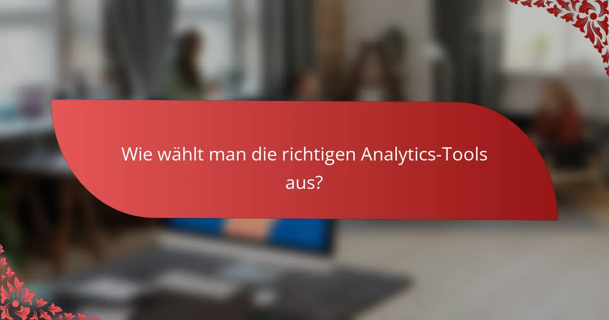 Wie wählt man die richtigen Analytics-Tools aus?
